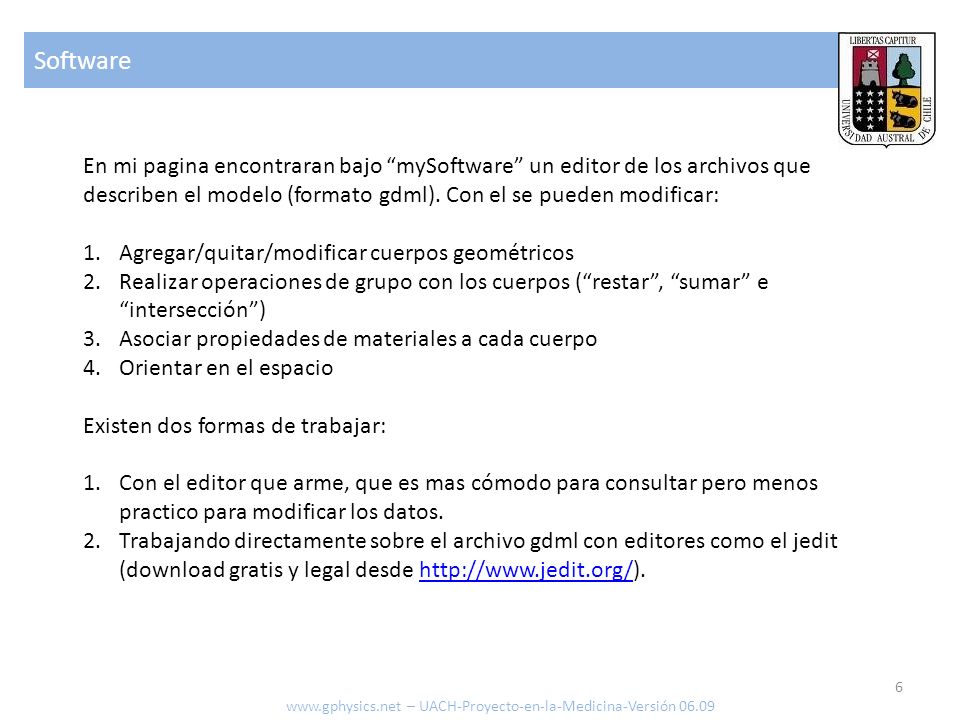 Software En mi pagina encontraran bajo mySoftware un editor de los archivos que describen el modelo (formato gdml). Con el se pueden modificar: