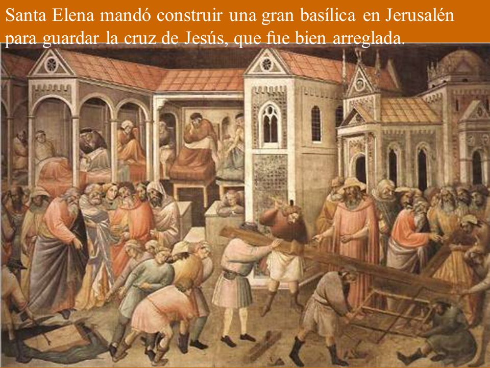 Santa Elena mandó construir una gran basílica en Jerusalén para guardar la cruz de Jesús, que fue bien arreglada.