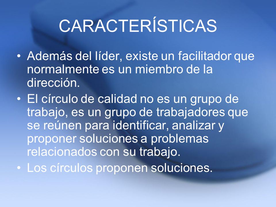 CARACTERÍSTICAS Además del líder, existe un facilitador que normalmente es un miembro de la dirección.