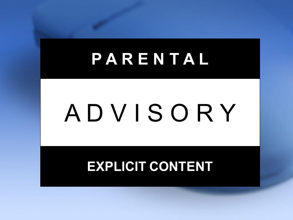 P A R E N T A L A D V I S O R Y EXPLICIT CONTENT