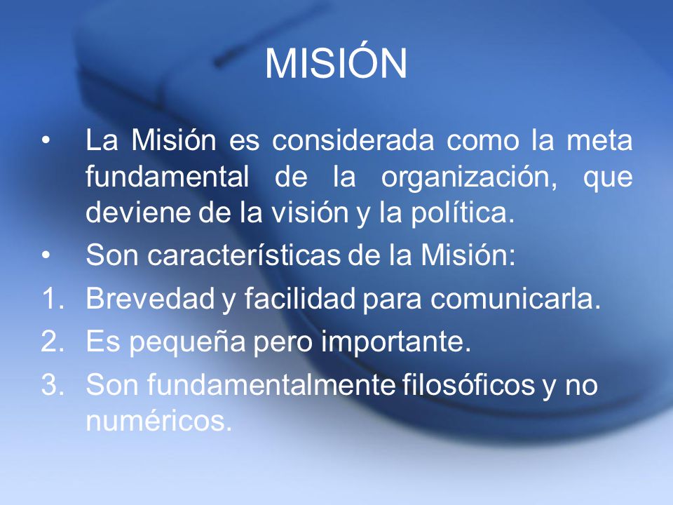 MISIÓN La Misión es considerada como la meta fundamental de la organización, que deviene de la visión y la política.
