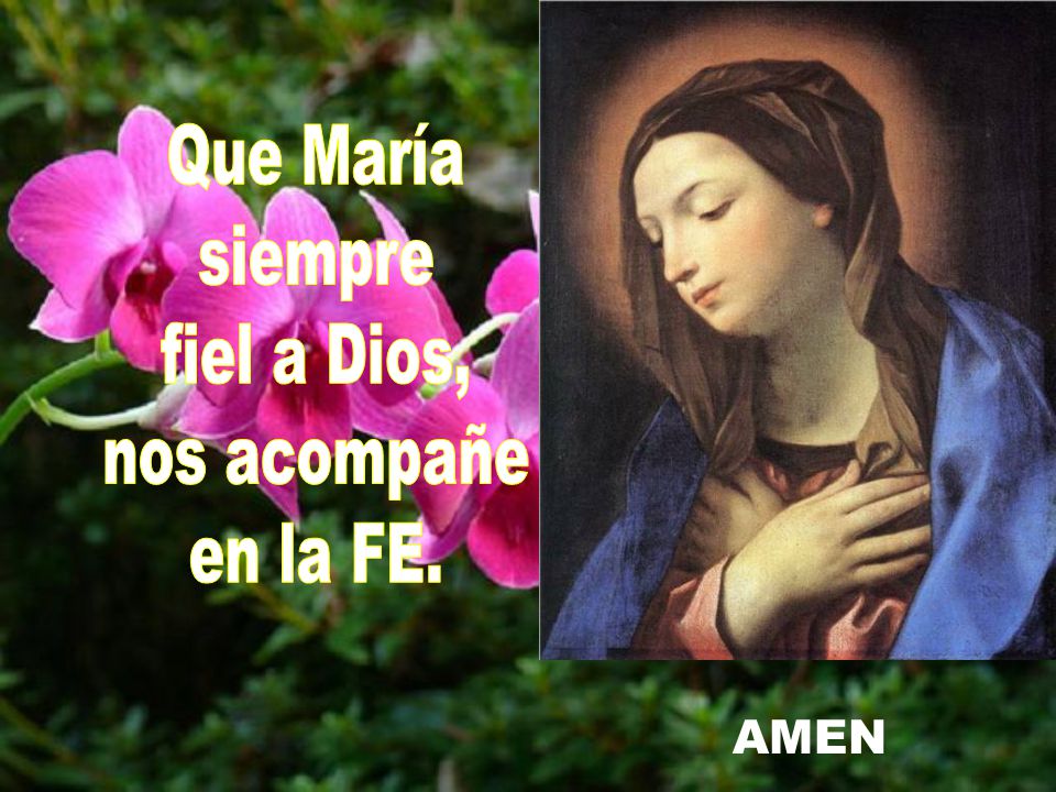 Que María siempre fiel a Dios, nos acompañe en la FE. AMEN