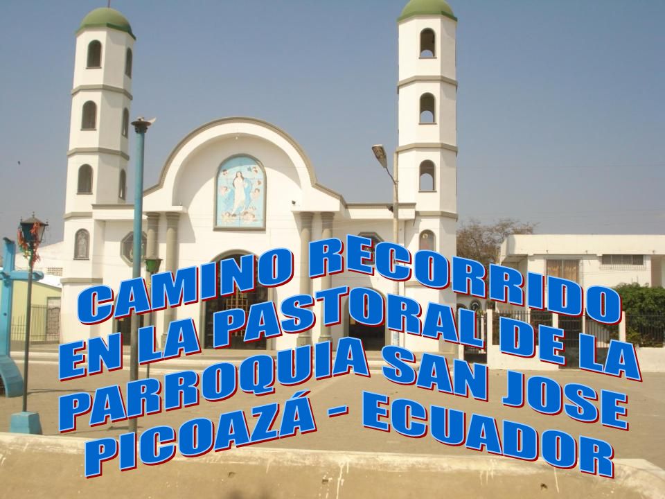 CAMINO RECORRIDO EN LA PASTORAL DE LA PARROQUIA SAN JOSE PICOAZÁ - ECUADOR