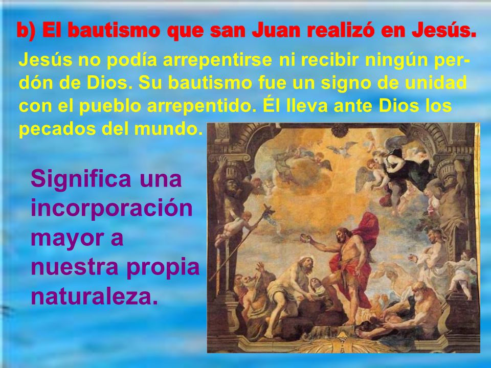 b) El bautismo que san Juan realizó en Jesús.
