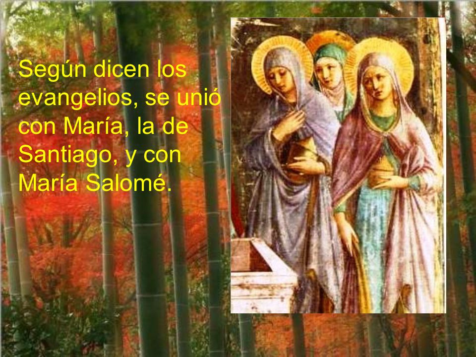 Según dicen los evangelios, se unió con María, la de Santiago, y con María Salomé.