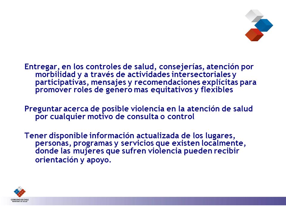 Entregar, en los controles de salud, consejerías, atención por morbilidad y a través de actividades intersectoriales y participativas, mensajes y recomendaciones explícitas para promover roles de genero mas equitativos y flexibles