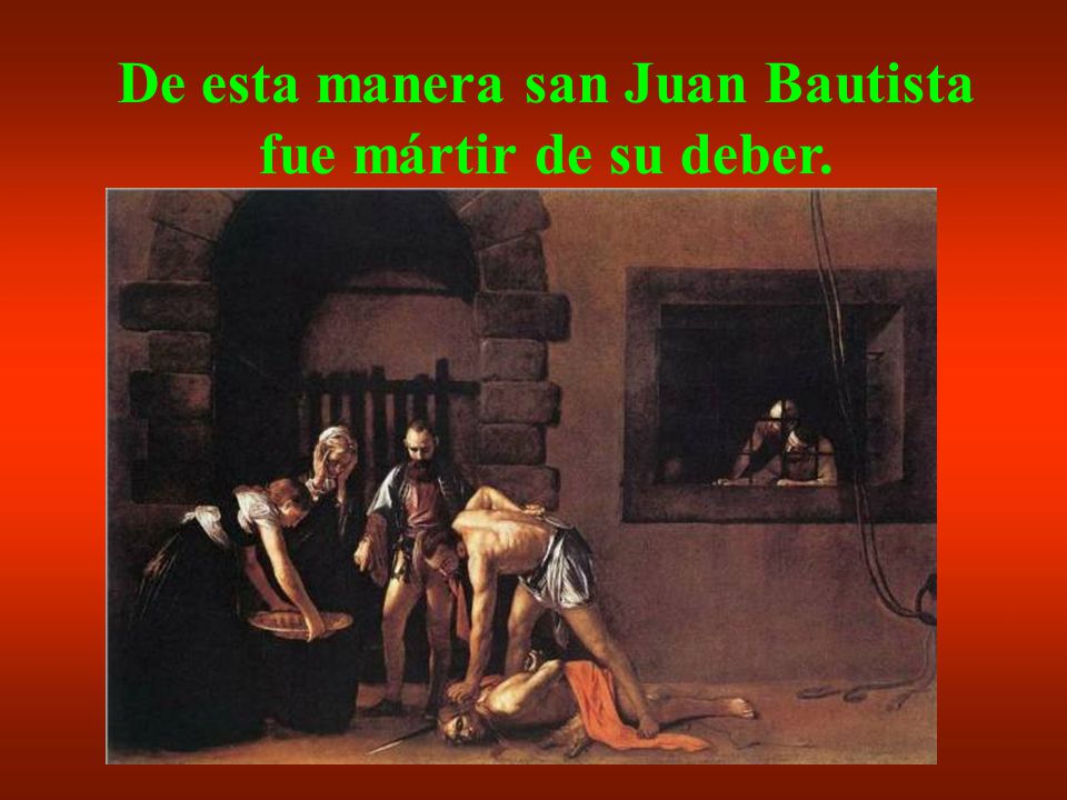 De esta manera san Juan Bautista fue mártir de su deber.