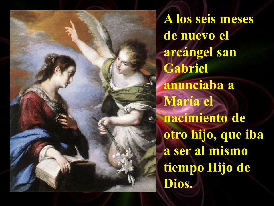 A los seis meses de nuevo el arcángel san Gabriel anunciaba a María el nacimiento de otro hijo, que iba a ser al mismo tiempo Hijo de Dios.