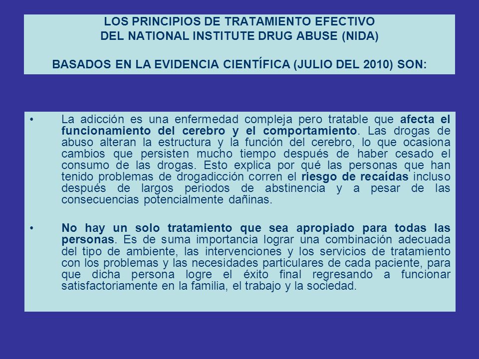 LOS PRINCIPIOS DE TRATAMIENTO EFECTIVO DEL NATIONAL INSTITUTE DRUG ABUSE (NIDA) BASADOS EN LA EVIDENCIA CIENTÍFICA (JULIO DEL 2010) SON: