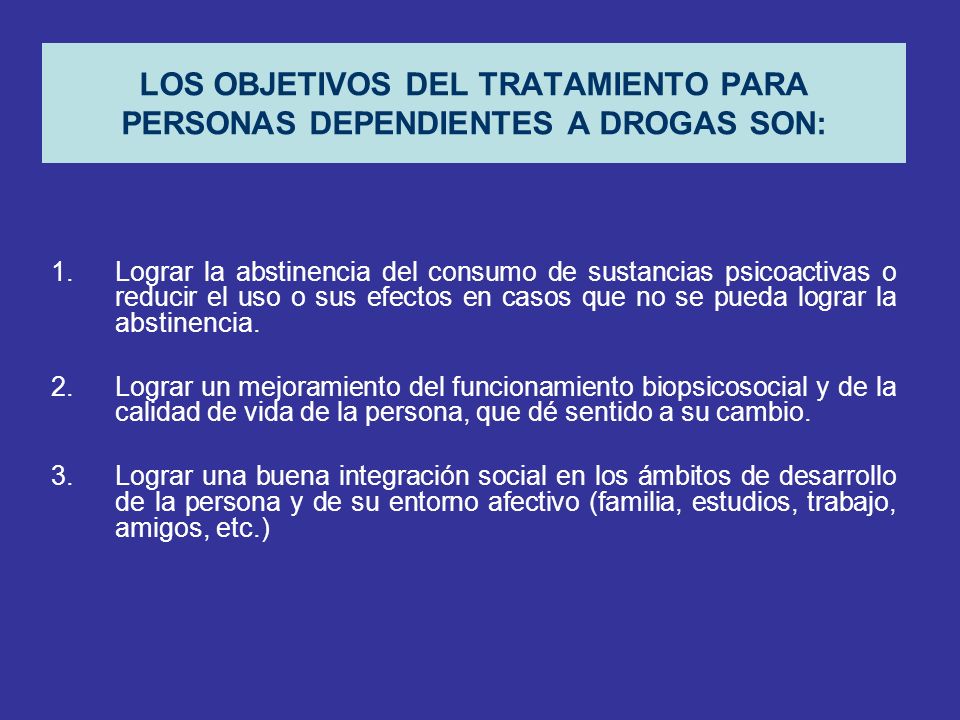 LOS OBJETIVOS DEL TRATAMIENTO PARA PERSONAS DEPENDIENTES A DROGAS SON: