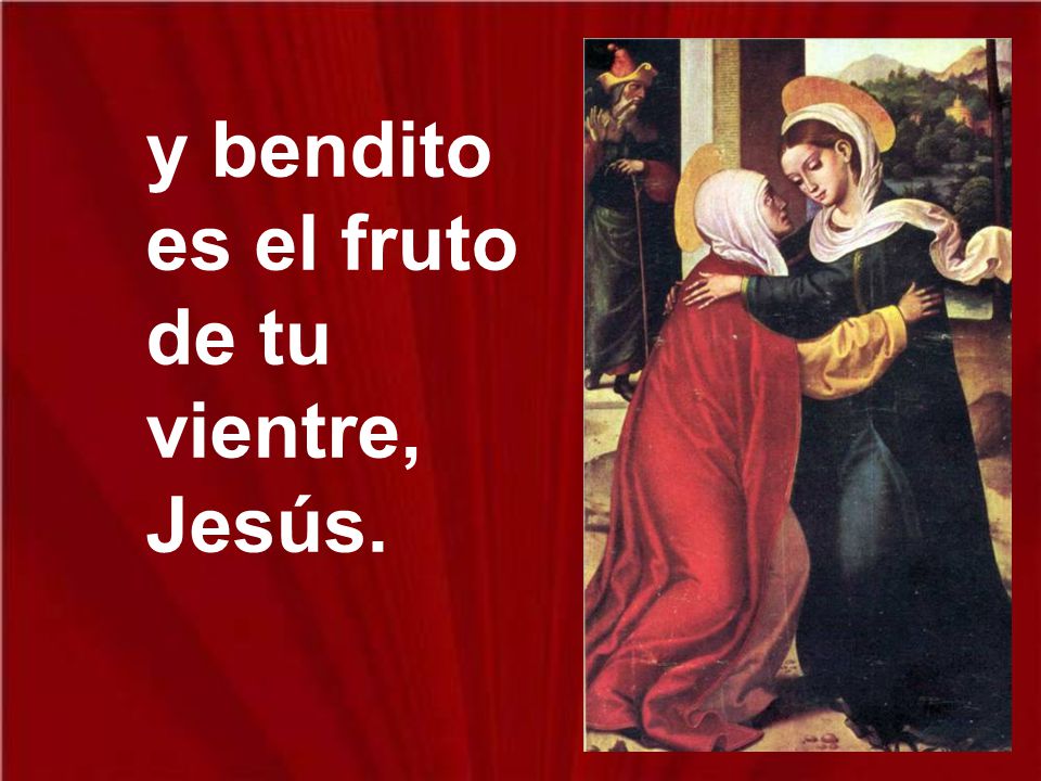 y bendito es el fruto de tu vientre, Jesús.