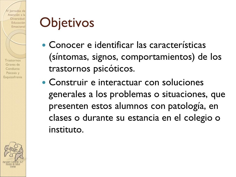 Objetivos Conocer e identificar las características (síntomas, signos, comportamientos) de los trastornos psicóticos.