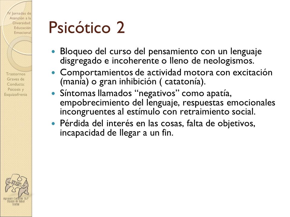 Psicótico 2 Bloqueo del curso del pensamiento con un lenguaje disgregado e incoherente o lleno de neologismos.