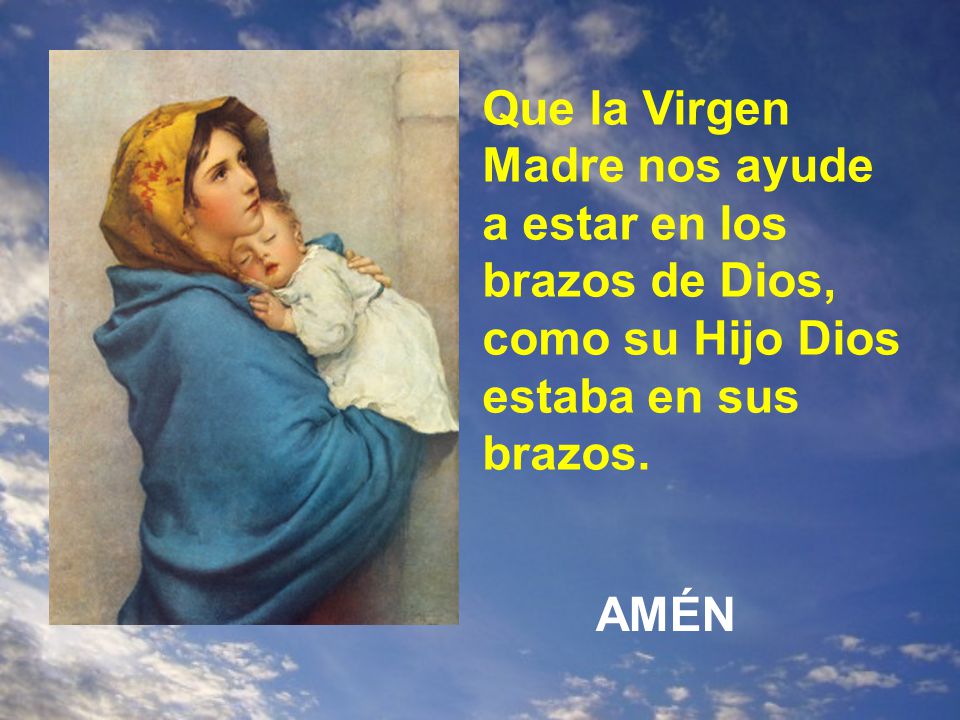 Que la Virgen Madre nos ayude a estar en los brazos de Dios, como su Hijo Dios estaba en sus brazos.
