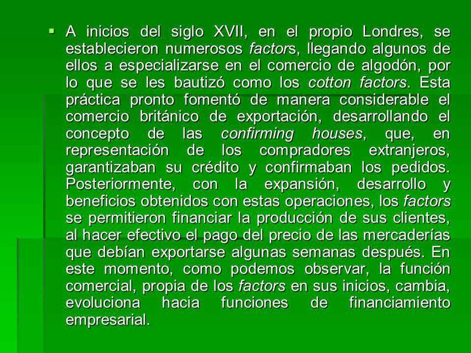 A inicios del siglo XVII, en el propio Londres, se establecieron numerosos factors, llegando algunos de ellos a especializarse en el comercio de algodón, por lo que se les bautizó como los cotton factors.