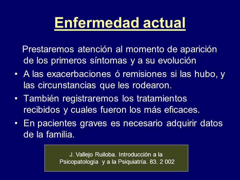 Enfermedad actual Prestaremos atención al momento de aparición de los primeros síntomas y a su evolución.