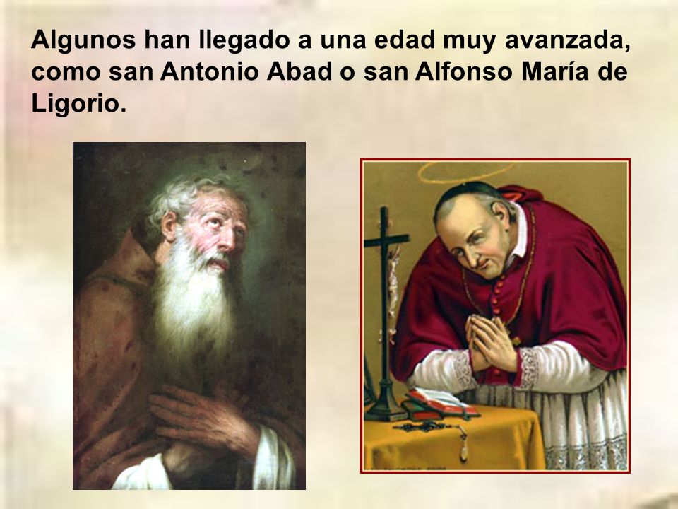 Algunos han llegado a una edad muy avanzada, como san Antonio Abad o san Alfonso María de Ligorio.