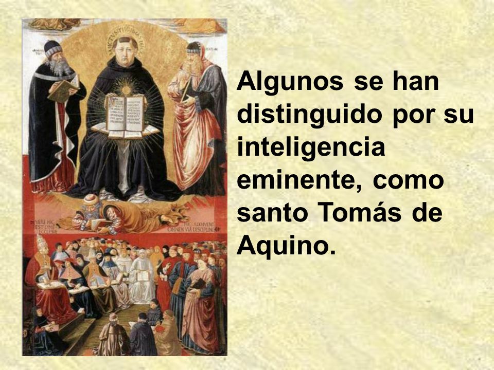 Algunos se han distinguido por su inteligencia eminente, como santo Tomás de Aquino.