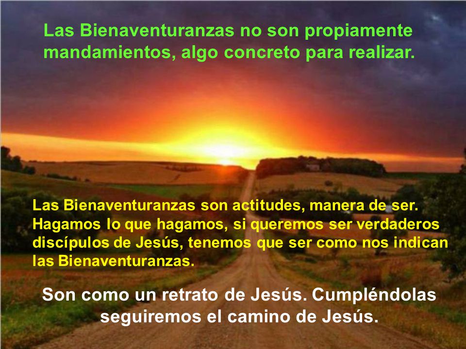 Las Bienaventuranzas no son propiamente mandamientos, algo concreto para realizar.