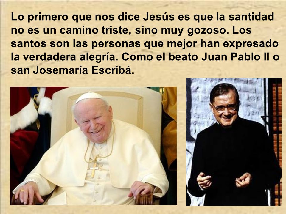 Lo primero que nos dice Jesús es que la santidad no es un camino triste, sino muy gozoso.