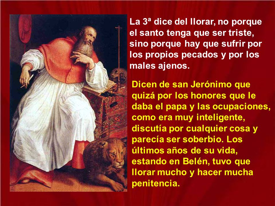 La 3ª dice del llorar, no porque el santo tenga que ser triste, sino porque hay que sufrir por los propios pecados y por los males ajenos.