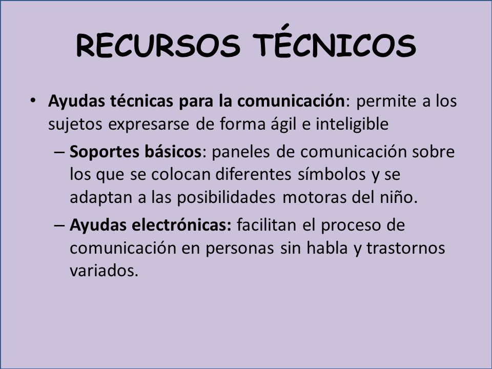 RECURSOS TÉCNICOS Ayudas técnicas para la comunicación: permite a los sujetos expresarse de forma ágil e inteligible.
