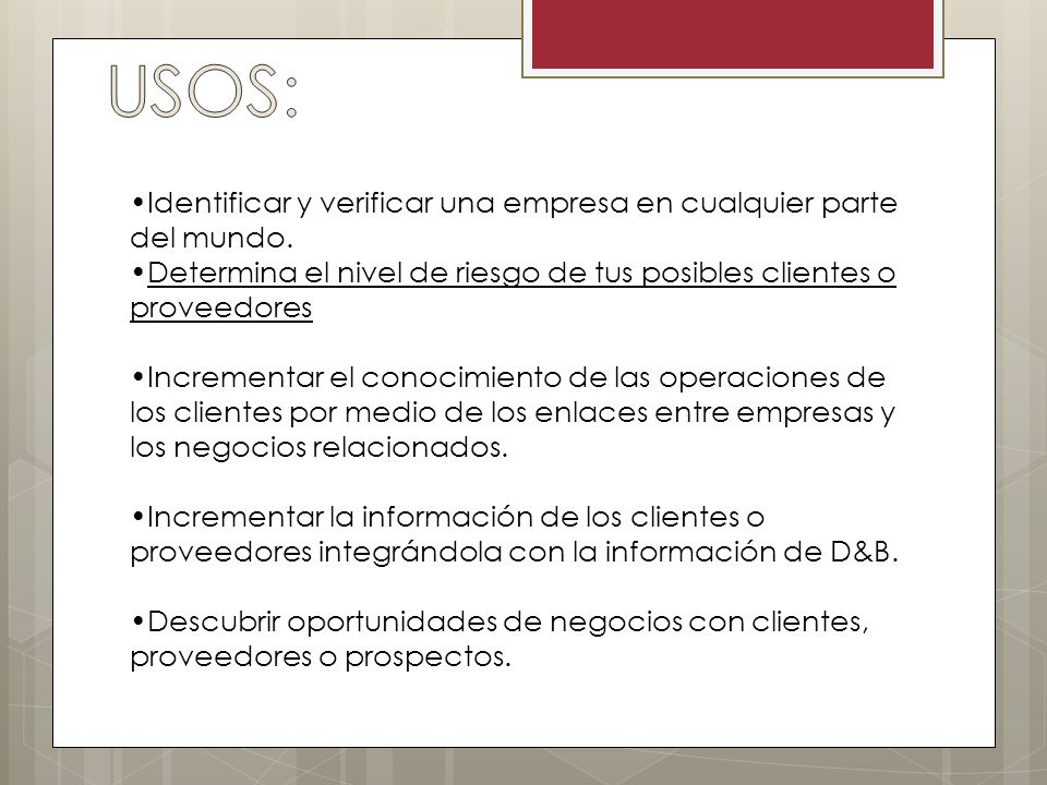 USOS: Identificar y verificar una empresa en cualquier parte del mundo. Determina el nivel de riesgo de tus posibles clientes o proveedores.