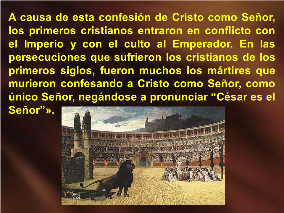 A causa de esta confesión de Cristo como Señor, los primeros cristianos entraron en conflicto con el Imperio y con el culto al Emperador.