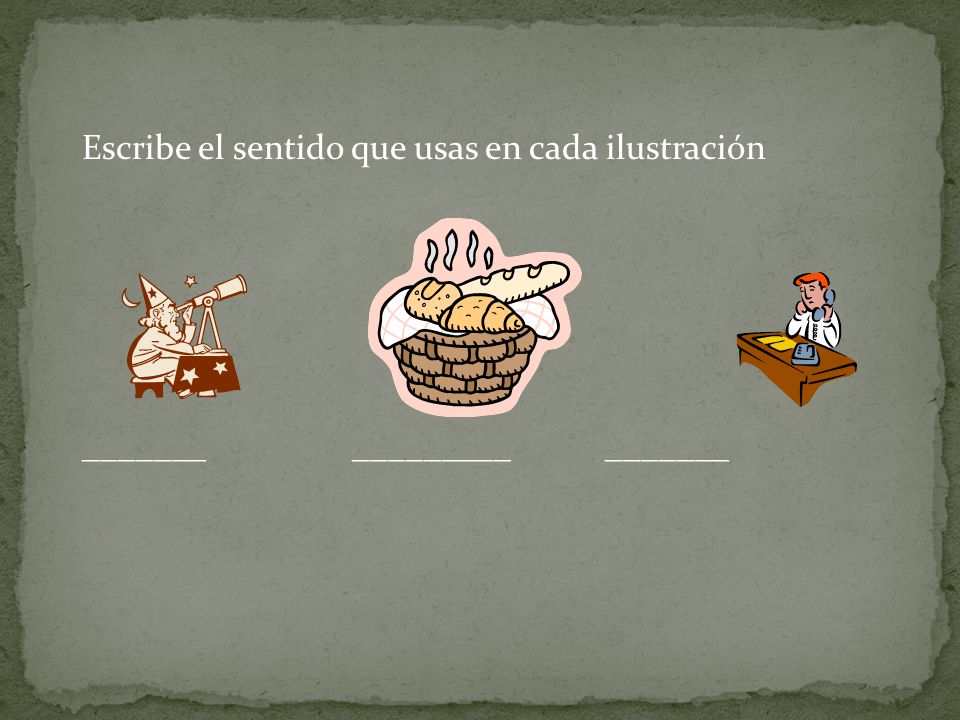 Escribe el sentido que usas en cada ilustración _______ _________ _______