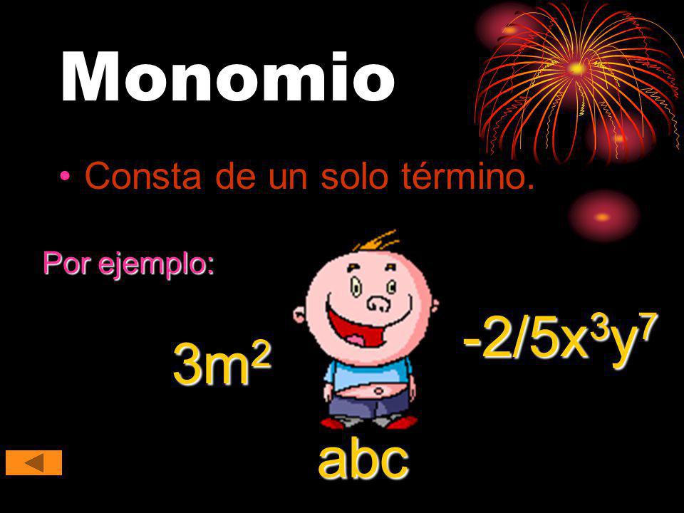 Monomio Consta de un solo término. Por ejemplo: -2/5x3y7 3m2 abc
