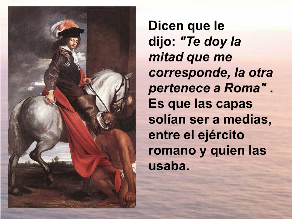 Dicen que le dijo: Te doy la mitad que me corresponde, la otra pertenece a Roma .