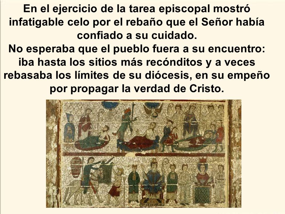 En el ejercicio de la tarea episcopal mostró infatigable celo por el rebaño que el Señor había confiado a su cuidado.