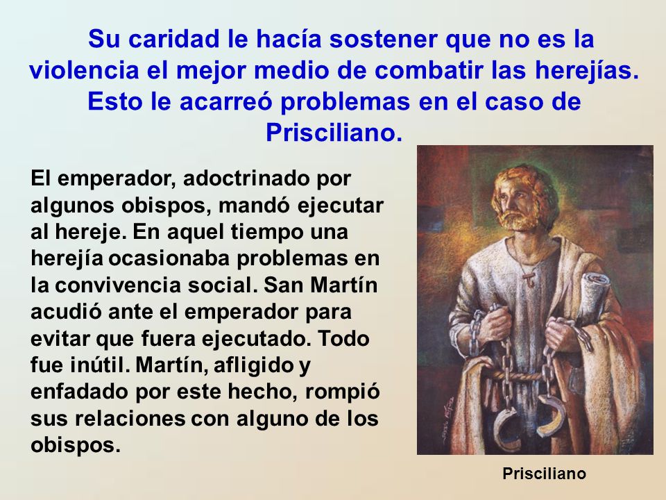 Su caridad le hacía sostener que no es la violencia el mejor medio de combatir las herejías. Esto le acarreó problemas en el caso de Prisciliano.