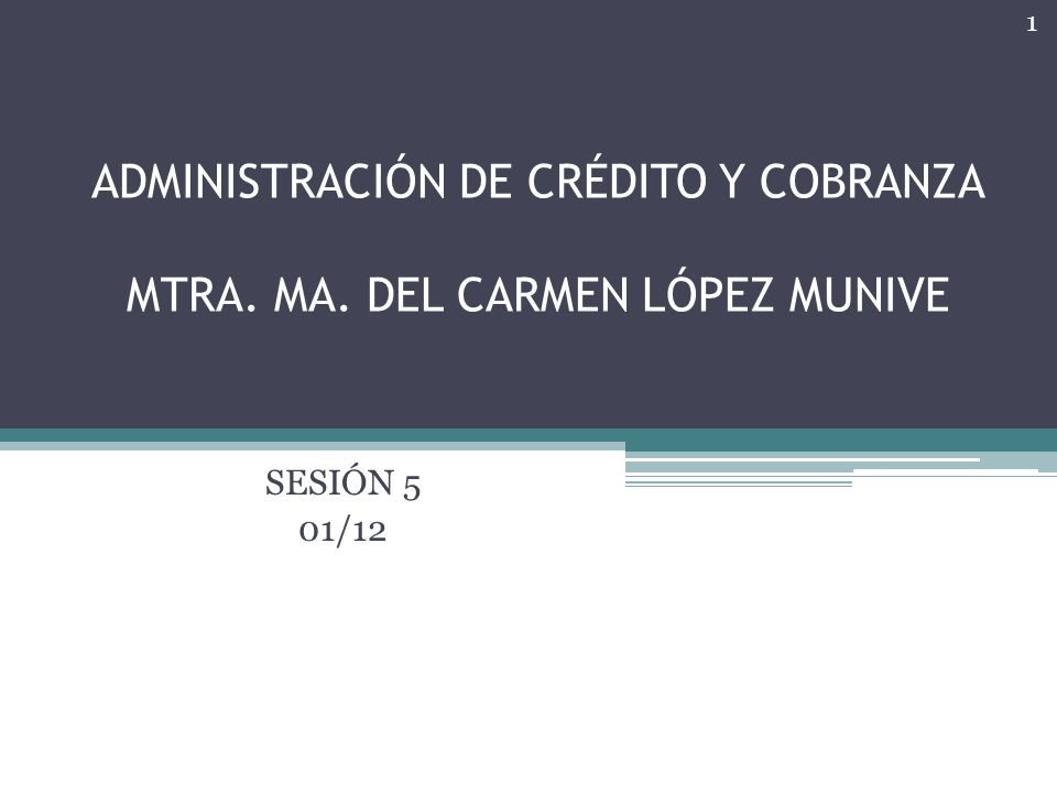 ADMINISTRACIÓN DE CRÉDITO Y COBRANZA MTRA. MA. DEL CARMEN LÓPEZ MUNIVE