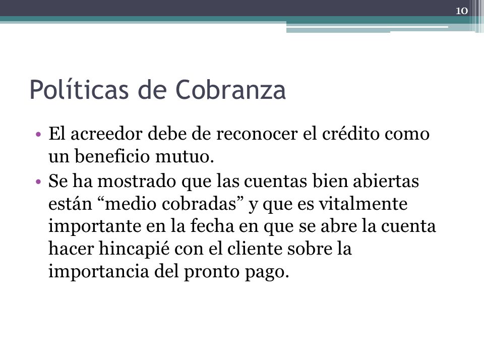 Políticas de Cobranza El acreedor debe de reconocer el crédito como un beneficio mutuo.