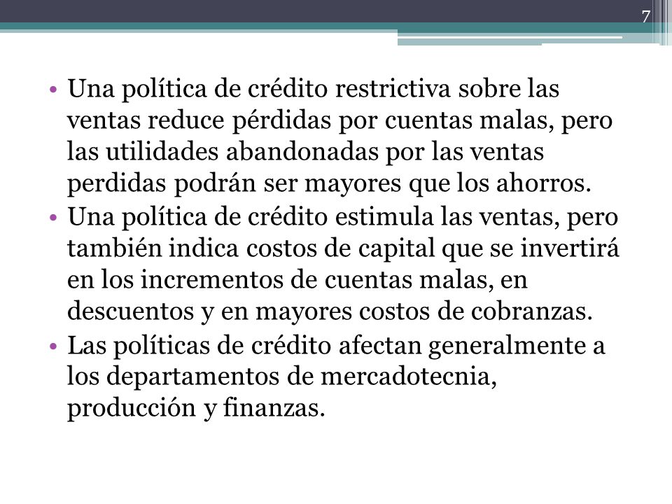 Una política de crédito restrictiva sobre las ventas reduce pérdidas por cuentas malas, pero las utilidades abandonadas por las ventas perdidas podrán ser mayores que los ahorros.