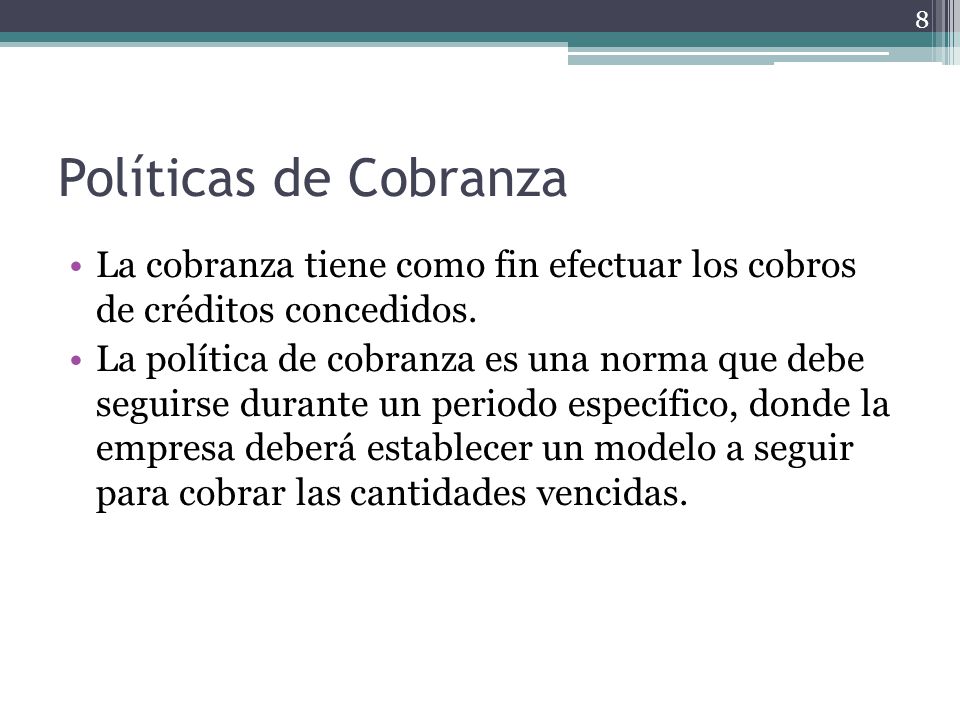 Políticas de Cobranza La cobranza tiene como fin efectuar los cobros de créditos concedidos.