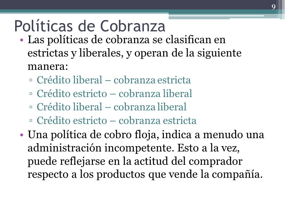 Políticas de Cobranza Las políticas de cobranza se clasifican en estrictas y liberales, y operan de la siguiente manera: