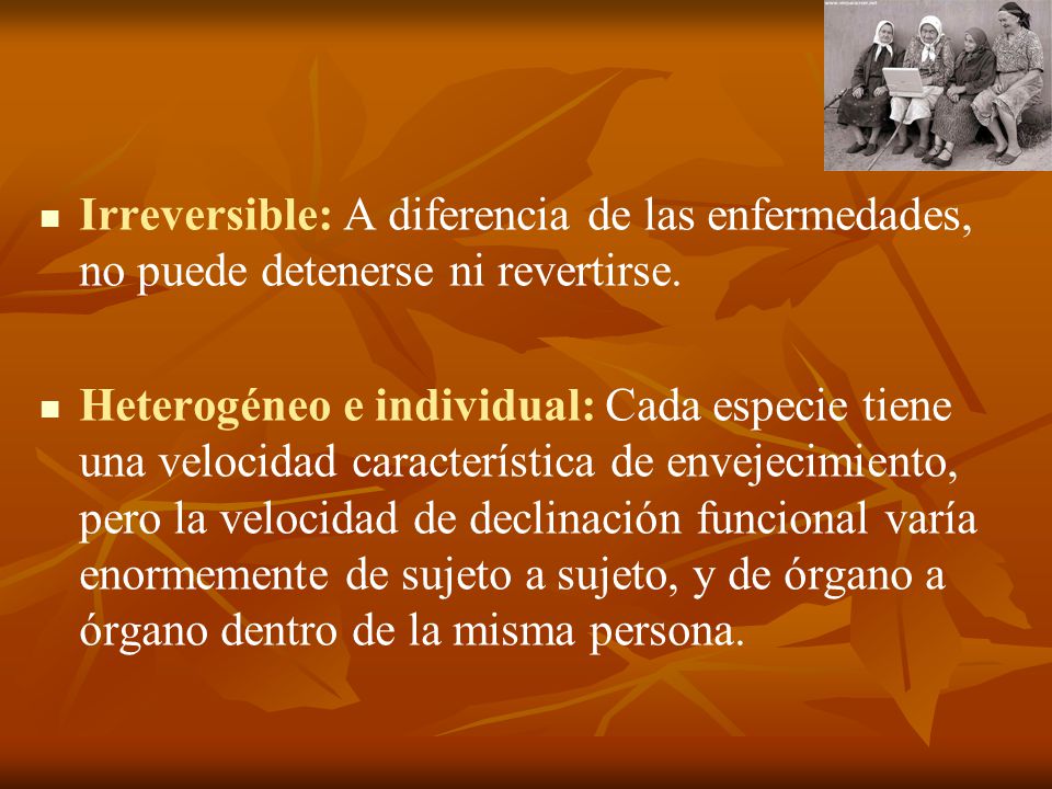 Irreversible: A diferencia de las enfermedades, no puede detenerse ni revertirse.