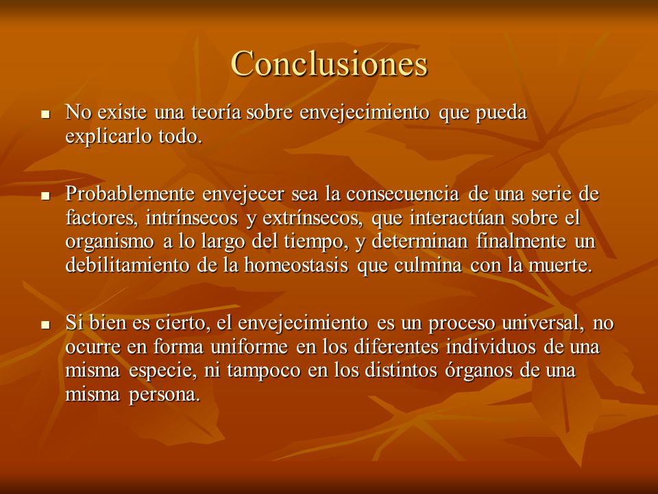 Conclusiones No existe una teoría sobre envejecimiento que pueda explicarlo todo.