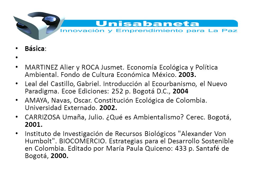 Básica: MARTINEZ Alier y ROCA Jusmet. Economía Ecológica y Política Ambiental. Fondo de Cultura Económica México