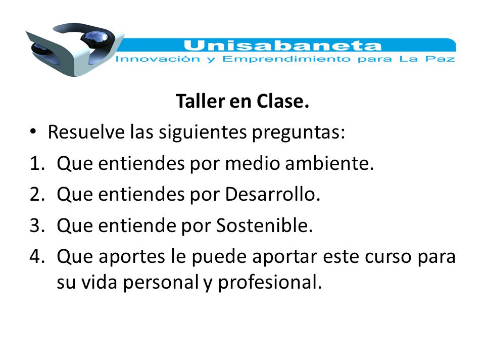 Taller en Clase. Resuelve las siguientes preguntas: Que entiendes por medio ambiente. Que entiendes por Desarrollo.