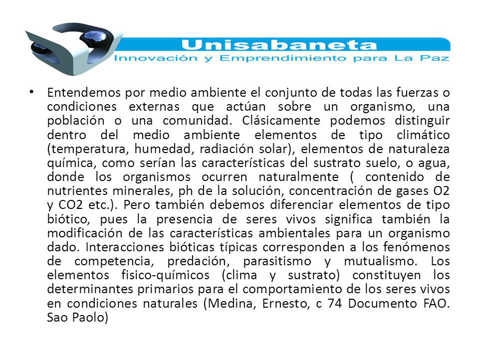 Entendemos por medio ambiente el conjunto de todas las fuerzas o condiciones externas que actúan sobre un organismo, una población o una comunidad.