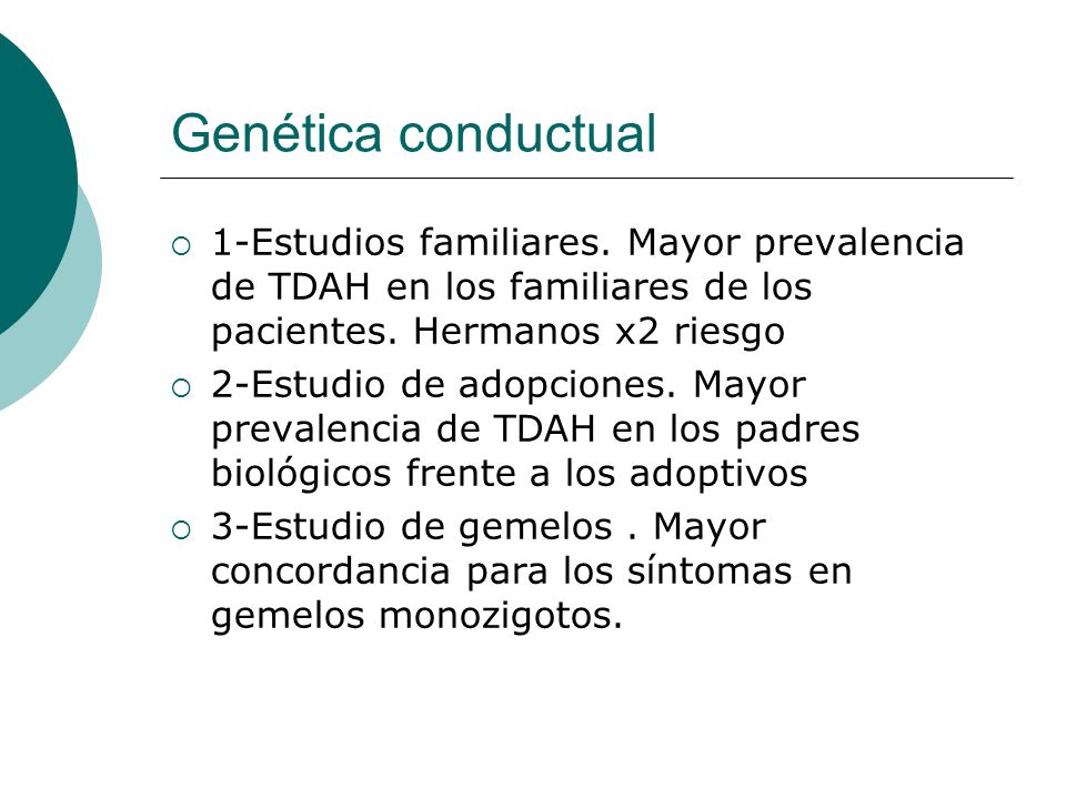Genética conductual 1-Estudios familiares. Mayor prevalencia de TDAH en los familiares de los pacientes. Hermanos x2 riesgo.
