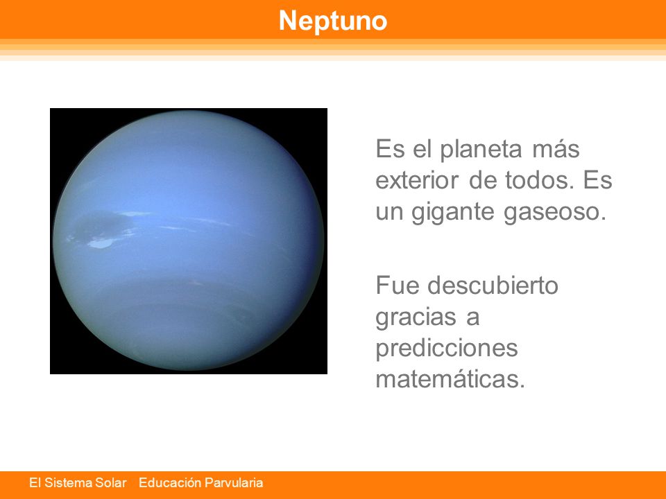 Neptuno Es el planeta más exterior de todos. Es un gigante gaseoso.