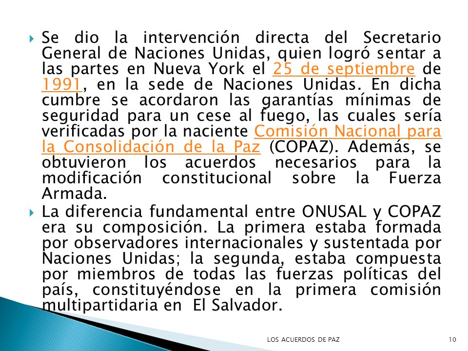 Se dio la intervención directa del Secretario General de Naciones Unidas, quien logró sentar a las partes en Nueva York el 25 de septiembre de 1991, en la sede de Naciones Unidas. En dicha cumbre se acordaron las garantías mínimas de seguridad para un cese al fuego, las cuales sería verificadas por la naciente Comisión Nacional para la Consolidación de la Paz (COPAZ). Además, se obtuvieron los acuerdos necesarios para la modificación constitucional sobre la Fuerza Armada.