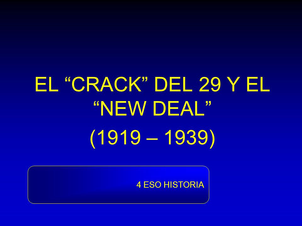 EL CRACK DEL 29 Y EL NEW DEAL (1919 – 1939)
