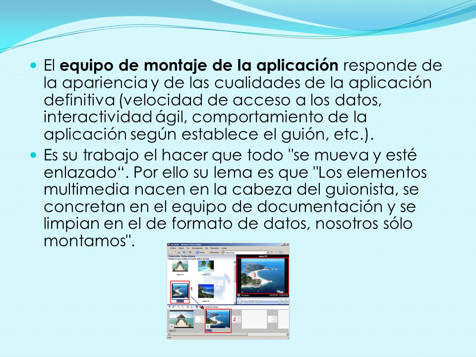El equipo de montaje de la aplicación responde de la apariencia y de las cualidades de la aplicación definitiva (velocidad de acceso a los datos, interactividad ágil, comportamiento de la aplicación según establece el guión, etc.).