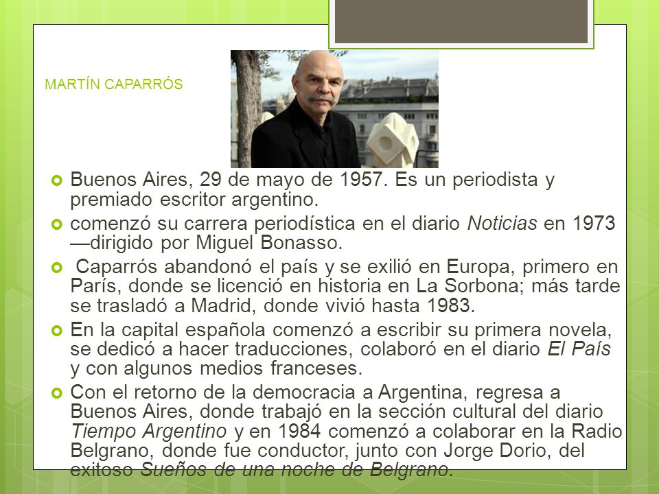 MARTÍN CAPARRÓS Buenos Aires, 29 de mayo de Es un periodista y premiado escritor argentino.