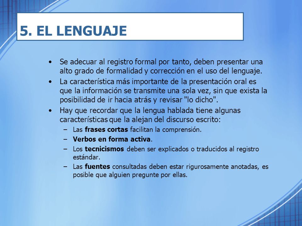 5. EL LENGUAJE Se adecuar al registro formal por tanto, deben presentar una alto grado de formalidad y corrección en el uso del lenguaje.